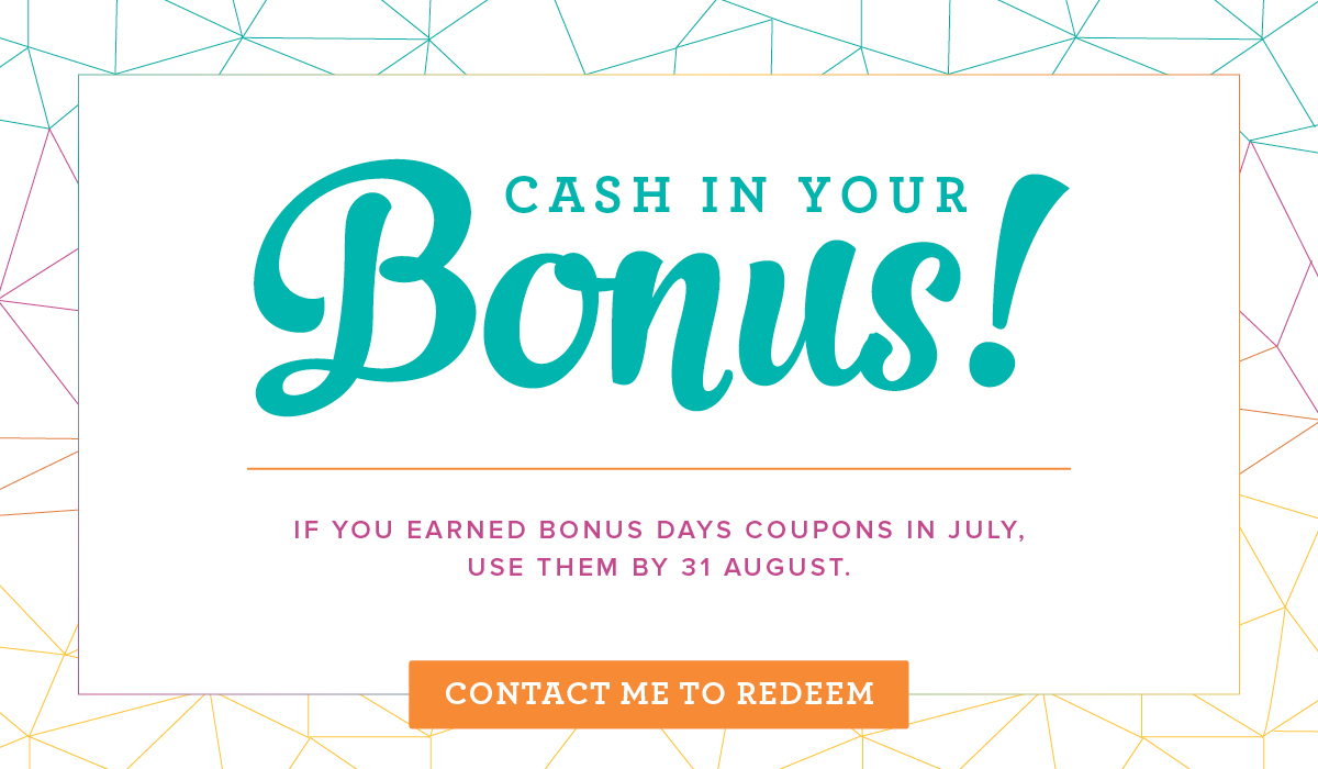 Bonus Days - Contact me to redeem your Bonus Days Coupons! Bonus Days Coupons expire 31 August 2017.