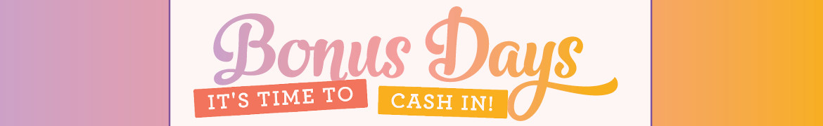 Bonus Days - it's time to cash in!