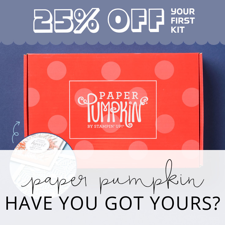 25% off your first Paper Pumpkin Kit  |  Have you got yours?